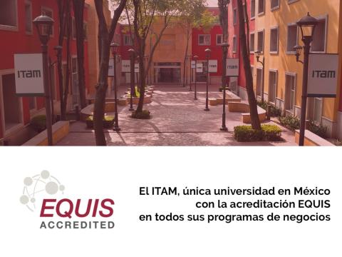 El ITAM, única universidad en México con la acreditación EQUIS en todos sus programas de negocios El ITAM, única universidad en México con la acreditación EQUIS en todos sus programas de negocios