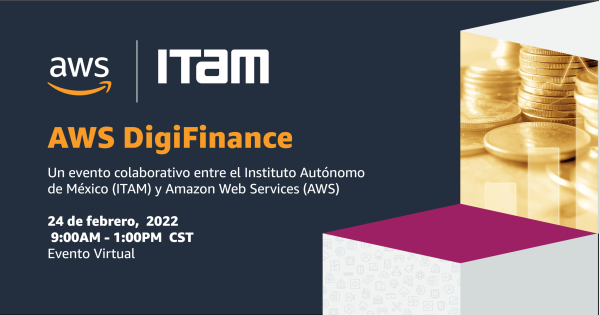 AWS DigiFinance: Un evento colaborativo entre el Instituto Tecnológico Autónomo de México (ITAM) y Amazon Web Services (AWS)
