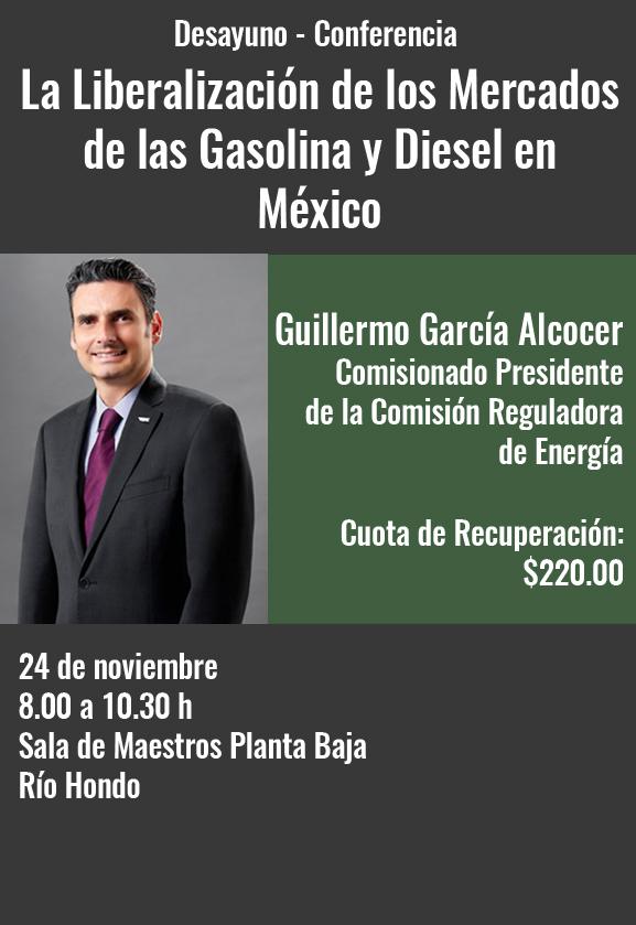“La Liberalización de los Mercados de las Gasolina y Diesel en México”. Desayuno - Conferencia con Guillermo García Alcocer - Comisionado Presidente de la Comisión Reguladora de Energía